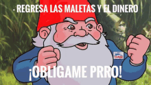 a cartoon of a gnome with a red hat and the words " regresa las maletas y el dinero "