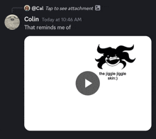 a screenshot of a video that says colin today at 10:46 am that reminds me of the jiggle jiggle skin :)