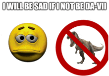 a smiley face and a no dinosaur sign with the words " i will be sad if i not be da-vii "