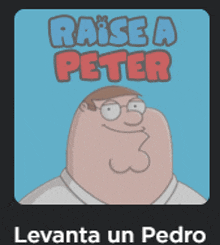 a cartoon of peter griffin says " raise a peter "