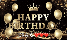 a black background with gold balloons and a crown that says happy birthday craig