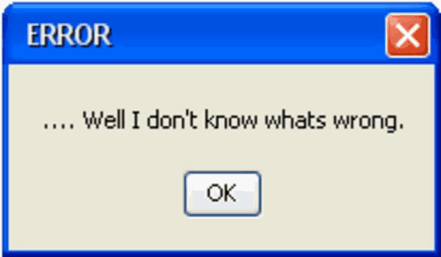 an error message that says well i do n't know whats wrong