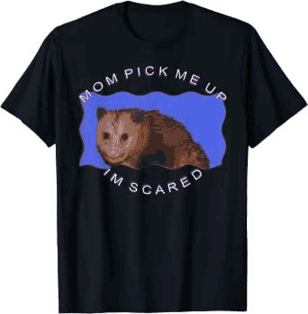 a black t-shirt with a picture of an opossum and the words `` mom pick me up i 'm scared ''