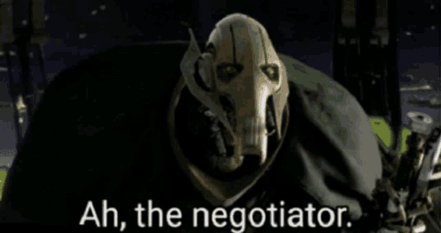 general grievous from star wars says ah , the negotiator .