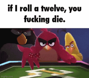 the angry birds are playing a game of dominoes and they say if i roll a twelve you fucking die