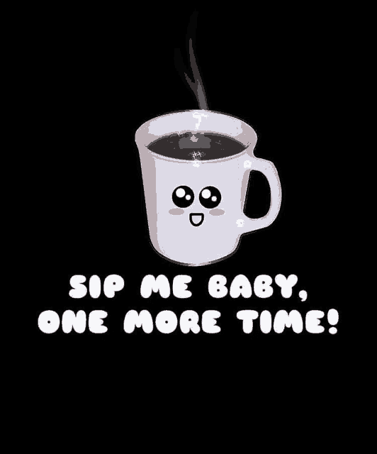 a cup of coffee with a face on it and the words `` sip me baby , one more time '' .