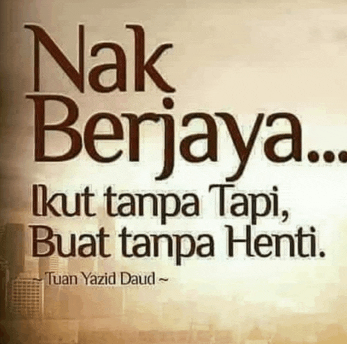 a quote from tuan yazid daud that says nak berjaya ... kut tanpa tapi , buat tanpa henti .