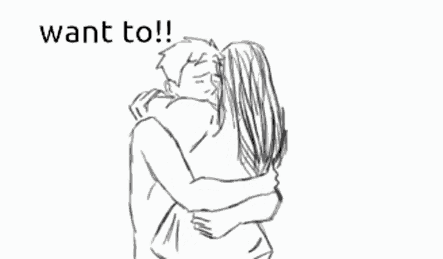 a black and white drawing of a man hugging a woman with the words want to written above them