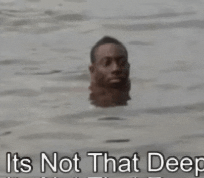 a man 's head is sticking out of the water with the words " it 's not that deep " above him