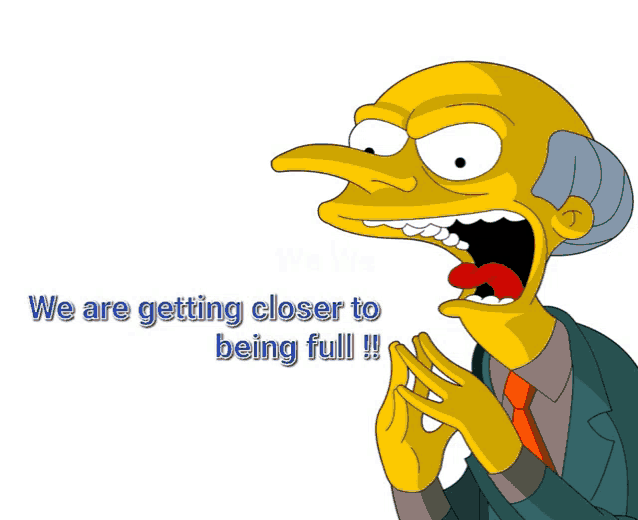 a cartoon character with a long nose says " we are getting closer to being full "