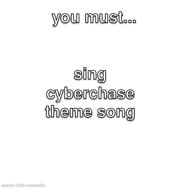 a white background with the words `` you must ... sing cyberchase theme song ''