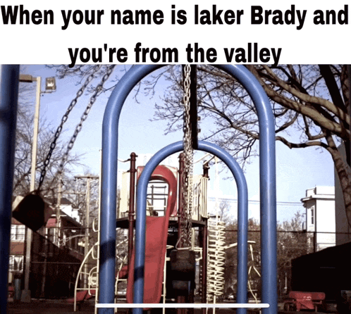 a picture of a playground with the words " when your name is laker brady and you 're from the valley " at the top