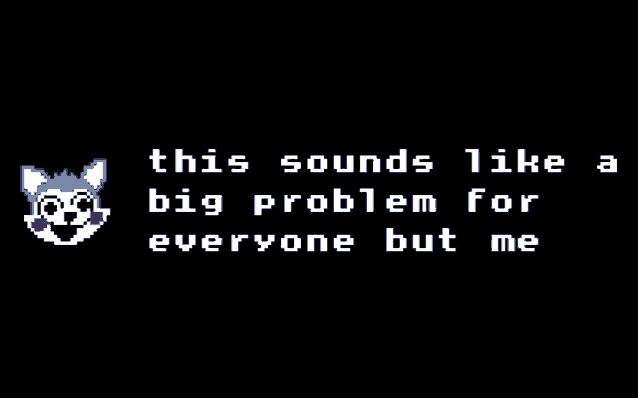 a pixel art of a cat with the words this sounds like a big problem for everyone but me