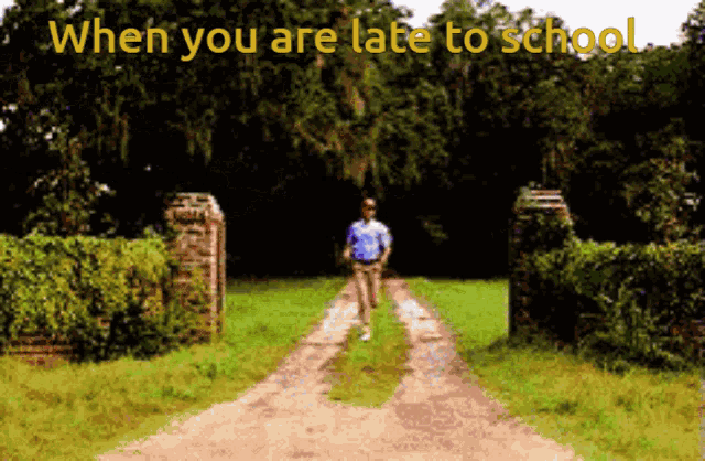 a man walking down a dirt road with the words " when you are late to school " on the bottom