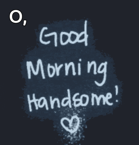 a black background with the words good morning handsome written in white