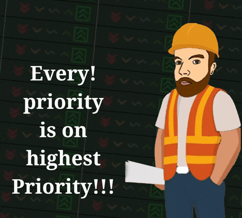 a cartoon of a construction worker with the words " every priority is on highest priority " above him