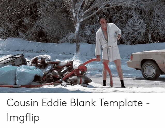 cousin eddie blank template - imgflip shows a man in a robe standing in the snow