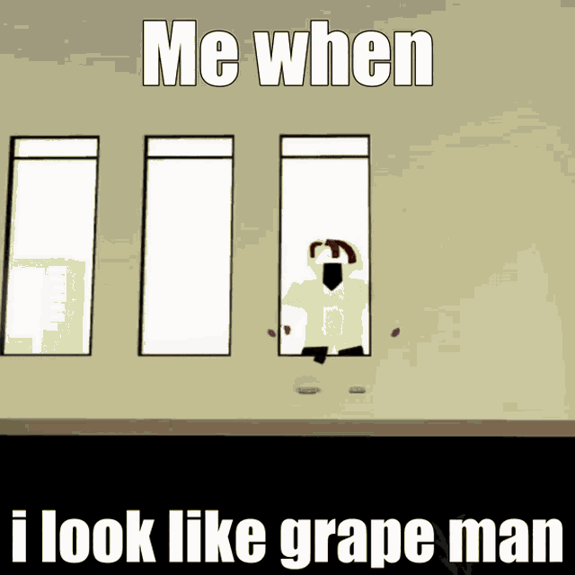 a cartoon of a man looking out of a window with the caption me when i look like grape man