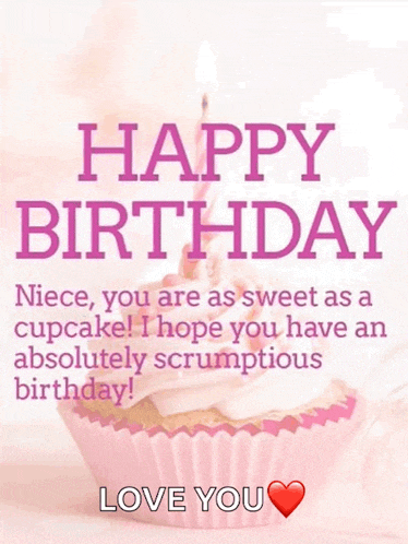 happy birthday niece you are as sweet as a cupcake ! i hope you have an absolutely scrumptious birthday !