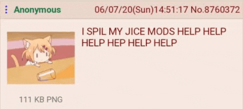 a screenshot of an anonymous post that says `` i spille my jice mods help help help help help help ''