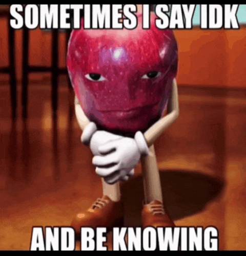 a red apple with arms and legs is sitting down with a meme that says sometimes i say idk and be knowing