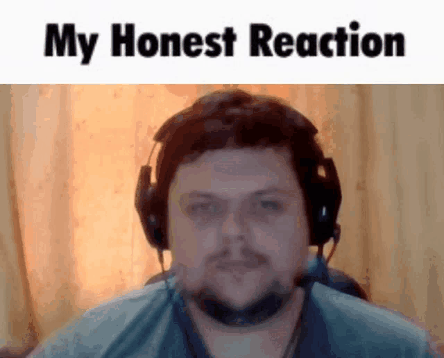 a man wearing headphones with the words " my honest reaction " above him