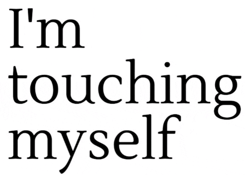 the words i 'm touching myself are in black and white