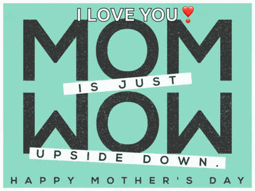 a mother 's day greeting card that says mom is just upside down