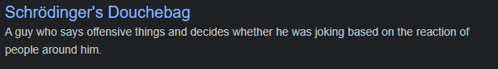 schrödinger 's douchebag a guy who says offensive things decides whether he was joking based on the reaction of people around him