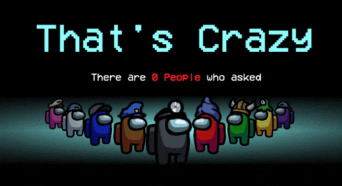 among us characters standing in a line with the words that 's crazy