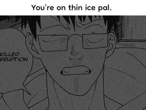 a black and white drawing of a man with glasses and the words " you 're on thin ice pal "