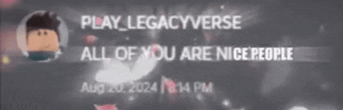 play_legacyverse all of you are nice people aug 20 2024 at 1:14 pm