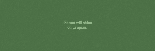 a green background with a quote that says `` the sun will shine on us again . ''