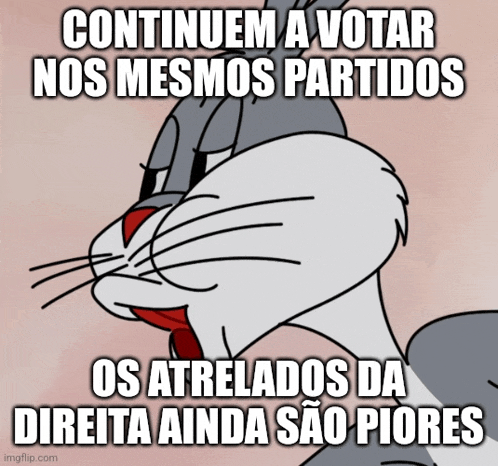 bugs bunny says continuem a votar nos mesmos partidos os atrelados da direta ainda sao piores