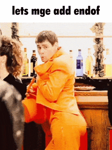 a man in an orange suit is dancing in front of a bar with the words lets mge add endof on the bottom