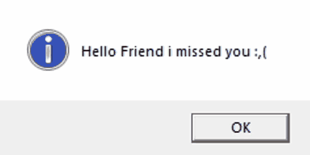 a computer screen that says hello friend i missed you and an ok button