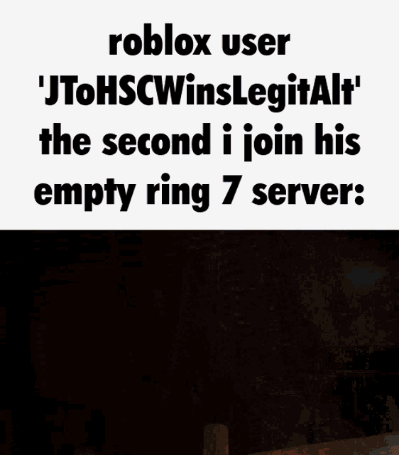 a roblox user ' jtohscwinslegitalf ' the second i join his empty ring 7 servers