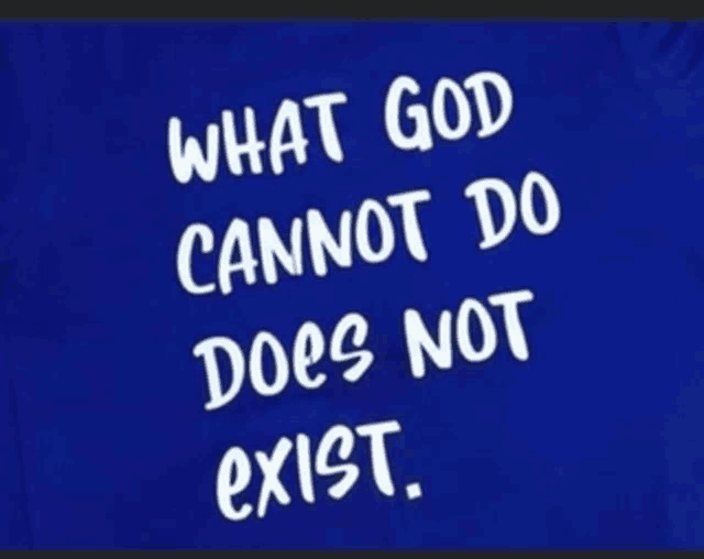 a blue shirt with white writing that says " what god cannot do does not exist "