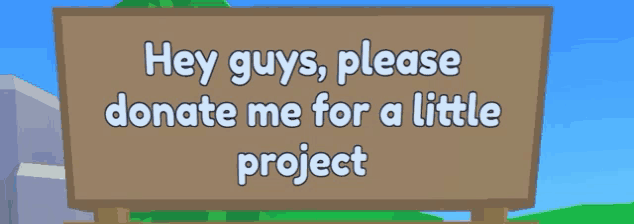 a sign that says hey guys please donate me for a little project on it