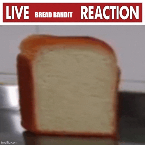 a slice of white bread is sitting on a counter under a live bread bandit reaction banner .