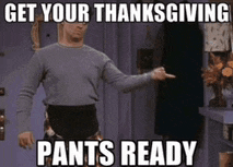 a picture of a man pointing at something with the words get your thanksgiving pants ready