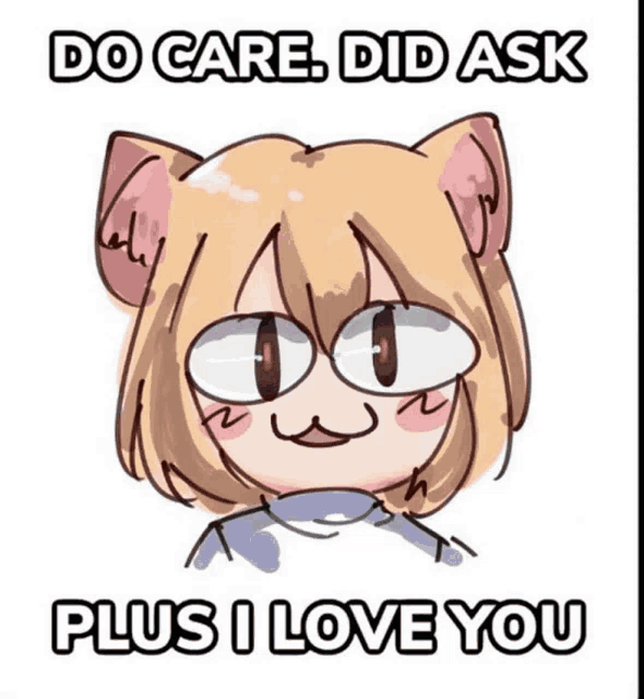 a cartoon of a girl with cat ears and the words do care did ask plus i love you