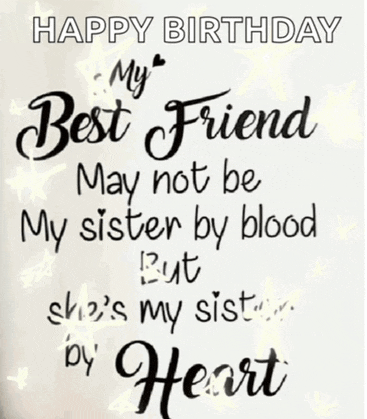 happy birthday my best friend may not be my sister by blood , but she 's my sister by heart .