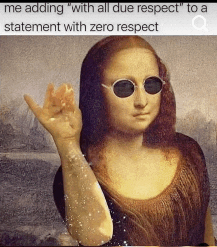 a painting of a woman wearing sunglasses with the caption " me adding " with all due respect " to a statement with zero respect