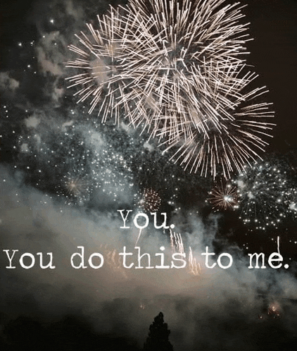 a fireworks display with the words " you you do this to me "