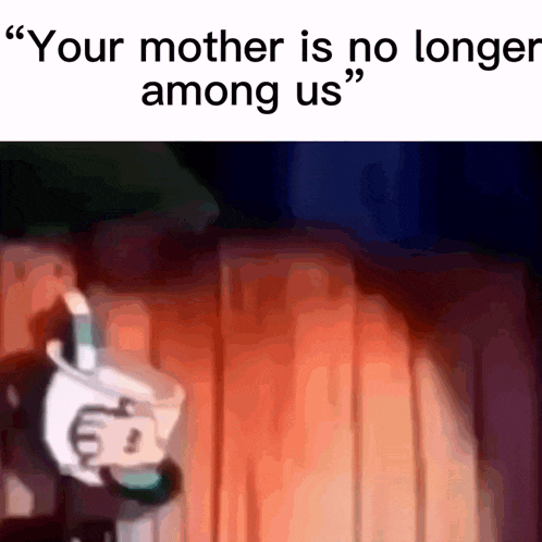 a meme that says " your mother is no longer among us " with a cartoon character