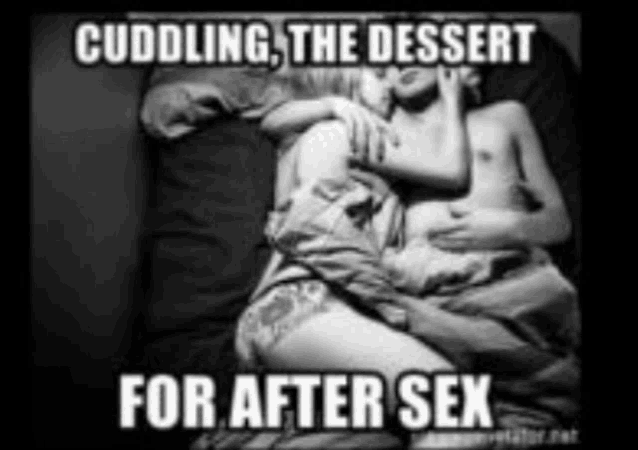 a black and white photo of a man and a woman hugging with the caption cuddle the dessert for after sex