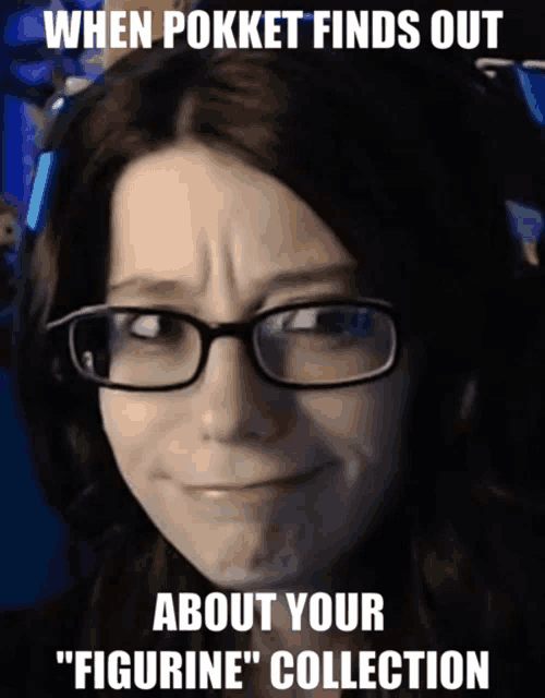 a picture of a woman with glasses and the caption " when pokket finds out about your figurine " collection