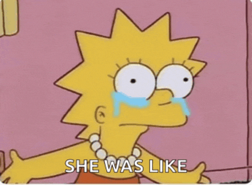 a cartoon of lisa simpson crying with the words " she was like " below her