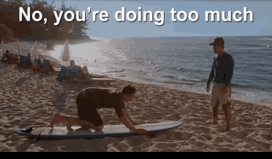 a man kneeling on a surfboard on a beach with the words " no you 're doing too much "